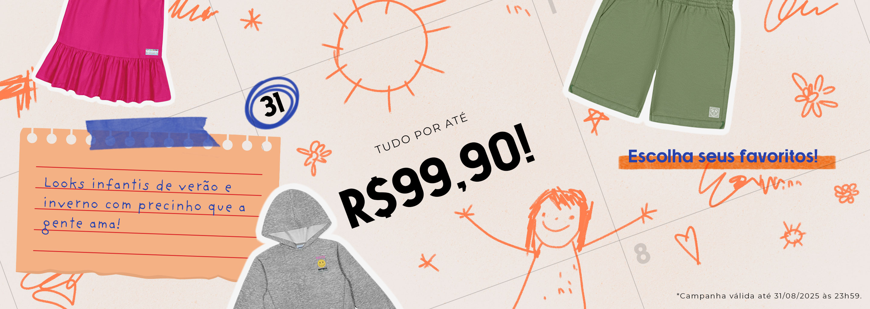 Banner promocional da Mundo Cinti com fundo claro e ilustrações infantis. Mostra roupas infantis como vestido rosa, moletom cinza com capuz e bermuda verde, acompanhadas do texto “Tudo por até R$99,90”, “Looks infantis de verão e inverno com precinho que a gente ama!” e “Escolha seus favoritos!”. Oferta válida até 31/08/2025.​