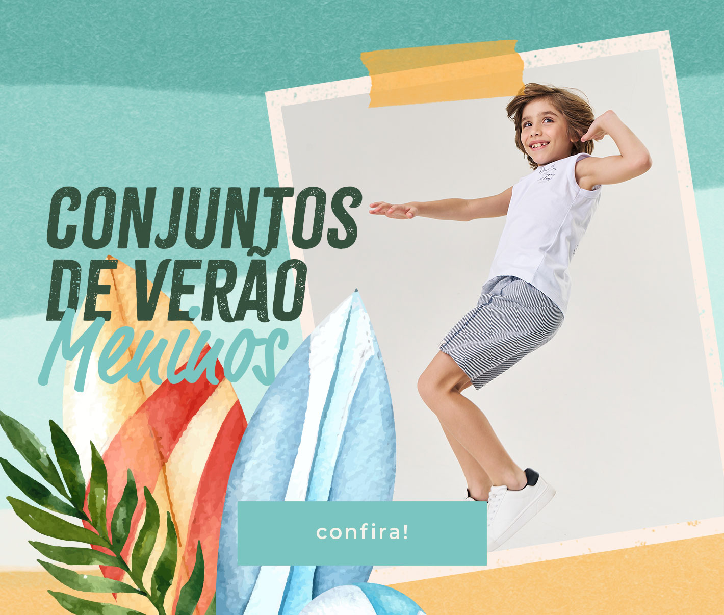 Banner promocional de conjuntos de verão para meninos. No centro, um menino sorridente vestindo camiseta branca sem mangas e bermuda cinza, pulando com alegria sobre um fundo claro. O design inclui elementos tropicais como folhas verdes e pranchas de surfe coloridas, reforçando a temática de praia e verão. O texto principal diz 'Conjuntos de Verão Meninos', e há um botão verde claro com a palavra 'confira!'.