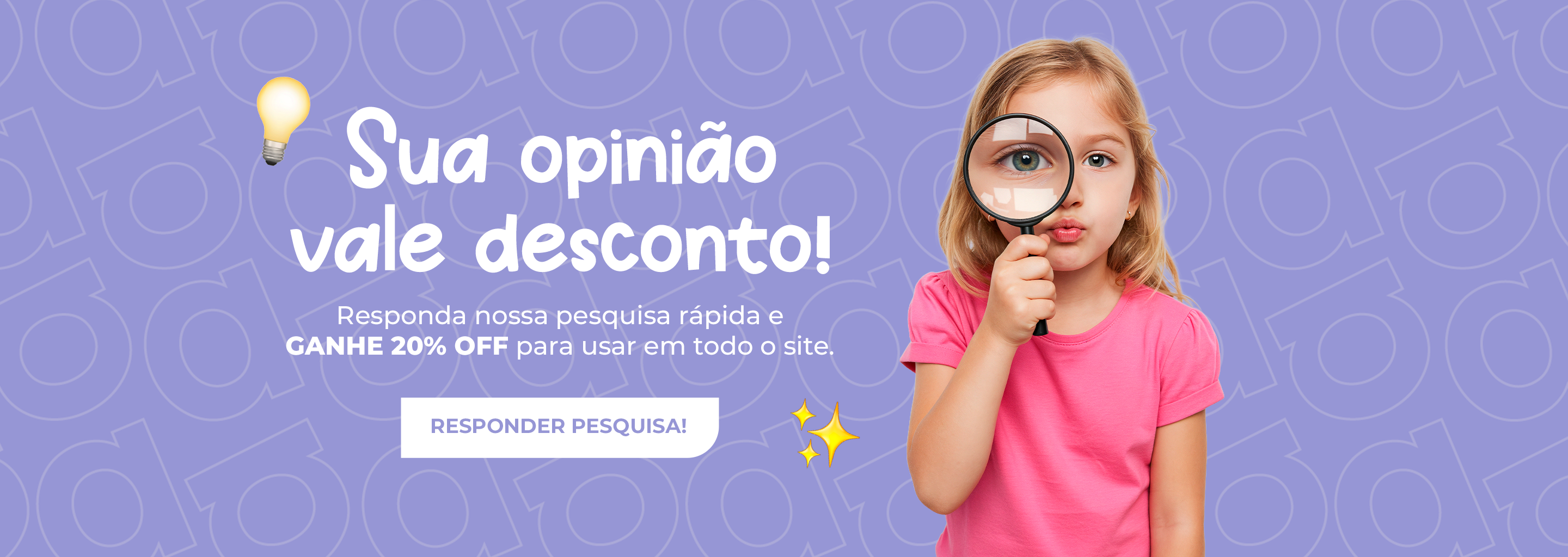 Banner de pesquisa com menina segurando uma lupa e chamada “Sua opinião vale desconto”, convidando a responder pesquisa e ganhar 20% OFF no site de moda infantil.​